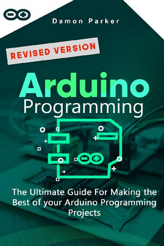 Arduino Programming: The Ultimate Guide For Making the Best of your Arduino Programming Projects