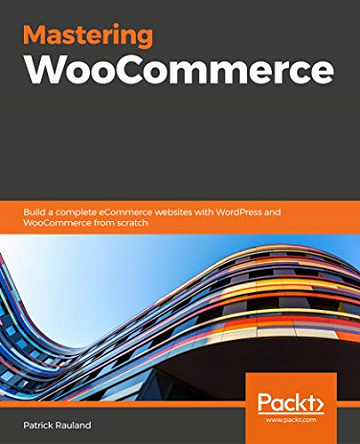 Mastering WooCommerce: Build a complete eCommerce websites with WordPress and WooCommerce from scratch
