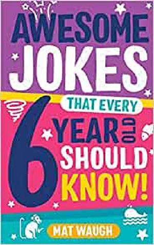 Awesome Jokes That Every 6 Year Old Should Know!: Bucketloads of rib ticklers, tongue twisters and side splitters (Awesome Jokes for Kids)