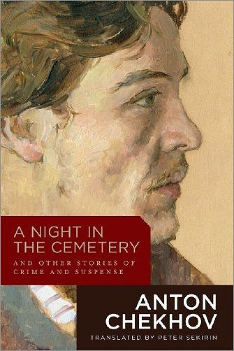 A Night in the Cemetery: And Other Stories of Crime and Suspense by Anton Chekhov, translated
