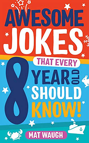 Awesome Jokes That Every 8 Year Old Should Know!: Hundreds of rib ticklers, tongue twisters and side splitters (Awesome Jokes for Kids)