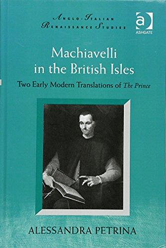 Machiavelli in the British Isles: Two Early Modern Translations of The Prince  By  Alessandra Petrina