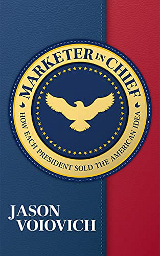 Marketer in Chief: How Each President Sold the American Idea