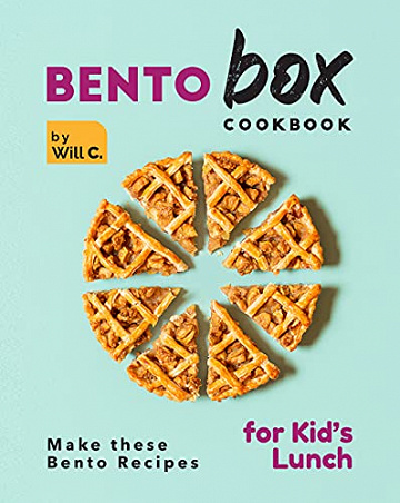 Bento Box Cookbook: Make these Bento Recipes for Kid's Lunch - Will C. (2021)