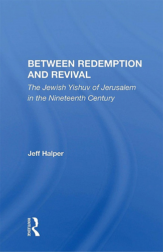 Between Redemption And Revival: The Jewish Yishuv Of Jerusalem In The Nineteenth Century
